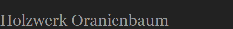 Holzwerk Oranienbaum